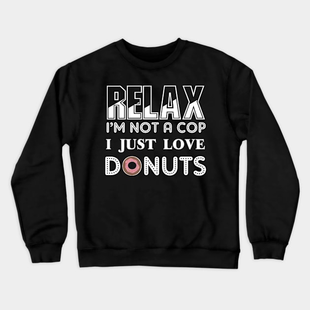 Relax I'm not a cop I just love donuts Crewneck Sweatshirt by totalcare
